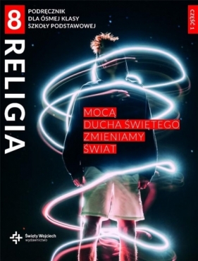 Mocą Ducha Świętego zmieniamy świat część 1. Podręcznik z ćwiczeniami dla 8. klasy szkoły podstawowej