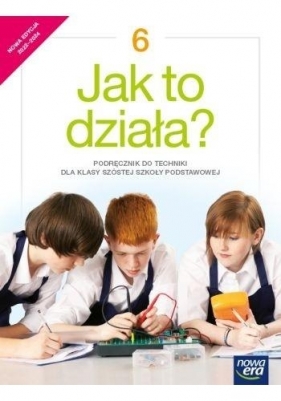 Jak to działa? Podręcznik do techniki dla klasy 6 szkoły podstawowej