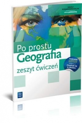 Geografia Po prostu. Zeszyt ćwiczeń. Zaes podstawowy. Szkoły ponadgimnazjalne