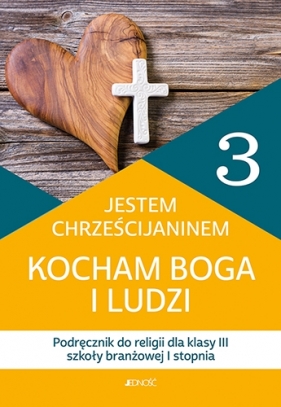 Religia Jestem chrześcijaninem. Kocham Boga i ludzi. Podręcznik dla klasy 3 szkoły branżowej I stopnia