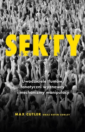 Sekty Uwodziciele tłumów. fanatyczni wyznawcy i mechanizmy manipulacji
