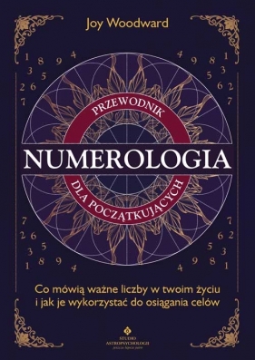 Numerologia – przewodnik dla początkujących. Co mówią ważne liczby w twoim życiu i jak je wykorzystać do osiągania celów