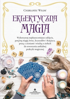 Eklektyczna magia Wykorzystaj najskuteczniejsze zaklęcia. potężną magię świec. yształów i Księżyca. pracę z cieniami i wiedzę o ziołach do stworzenia unikalnej praktyki magicznej