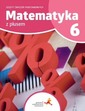 Matematyka Z Plusem 6 Zeszyt Ćwiczeń podstawowych dla 6. klas szkół podstawowych