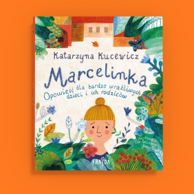 Marcelinka Opowieść dla bardzo wrażliwych dzieci i ich rodziców.