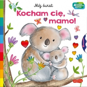 Kocham cię mamo. Akademia mądrego dziecka. Mój świat