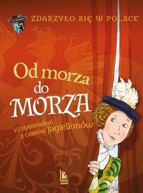 Od morza do morza. 10 opowiadań z czasów Jagiellonów