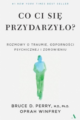 Co ci się przydarzyło? Rozmowy o traumie. odporności psychicznej i zdrowieniu
