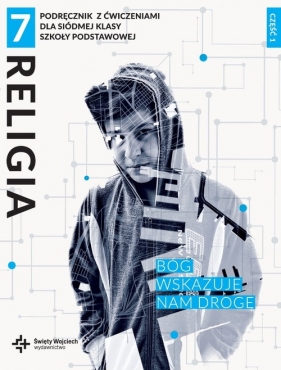 Religia 7 Bóg wskazuje nam drogę. Podręcznik z ćwiczeniami do 7 klasy szkoły podstawowej. Część 1