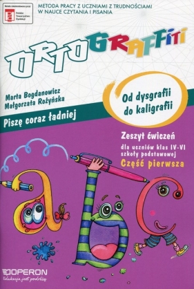 Ortograffiti Piszę coraz ładniej Od dysgrafii do kaligrafii Zeszyt ćwiczeń Część 1 Szkoła podstawowa klasa 4-6