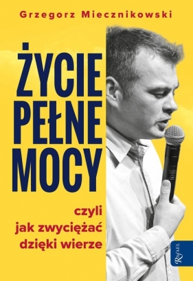 Życie pełne mocy. Czyli jak zwyciężać dzięki wierze
