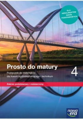 Prosto do matury 4 Matematyka - podręcznik dla 4. klas liceum i technikum. Zaes podstawowy i rozszerzony