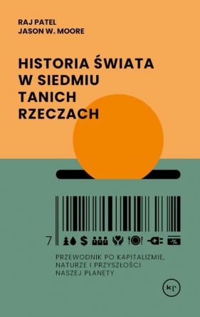 Historia świata w siedmiu tanich rzeczach Przewodnik po kapitalizmie. naturze i przysości naszej planety