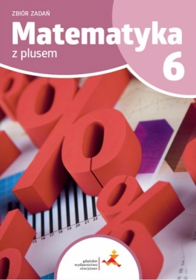 Matematyka z plusem 6 Zbiór zadań dla 6. klas szkoły podstawowej