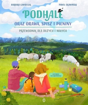 Podhale oraz Orawa Spisz i Pieniny. Przewodnik dla dużych i małych