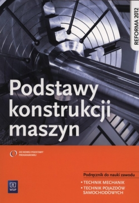 Podstawy konstrukcji maszyn Podręcznik do nauki zawodu technik mechanik. Szkoły ponadgimnazjalne