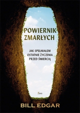 Powiernik zmarłych. Jak spełniałem ostatnie życzenia przed śmiercią