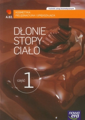 Dłonie stopy. ciało. Część 1. Kosmetyka pielęgnacyjna i upiększająca (AU.62.). Podręcznik do kształcenia w zawodzie technik usług kosmetycznych - Szkolnictwo zawodowe