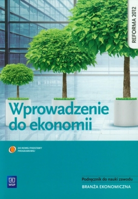 Wprowadzenie do ekonomii Podręcznik do zawodu technik ekonomista. Szkoły ponadgimnazjalne