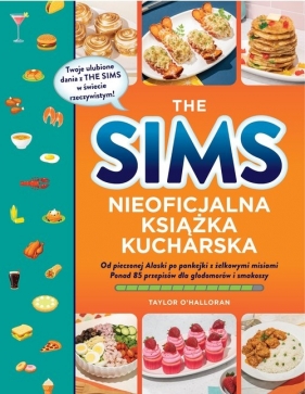 The Sims Nieoficjalna książka kucharska. Od pieczonej Alaski po pankejki z żelkowymi misiami. Ponad 85 przepisów dla głodomorów i smakoszy