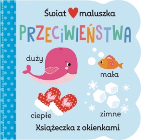Świat maluszka Przeciwieństwa. Książeczka z okienkami