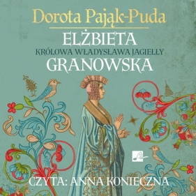 Elżbieta Granowska Królowa Władysława Jagiełły (Audiobook)
