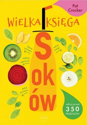 Wielka księga soków. Odyj ponad 350 pysznych przepisów