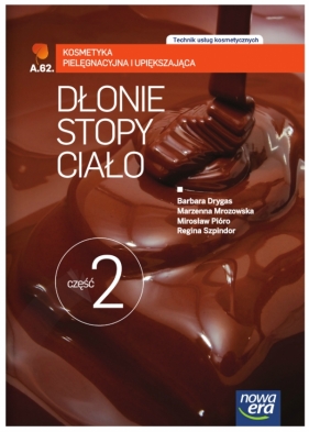 Dłonie stopy. ciało. Część 2. Kosmetyka pielęgnacyjna i upiększająca (AU.62.). Podręcznik do kształcenia w zawodzie technik usług kosmetycznych - Szkolnictwo zawodowe