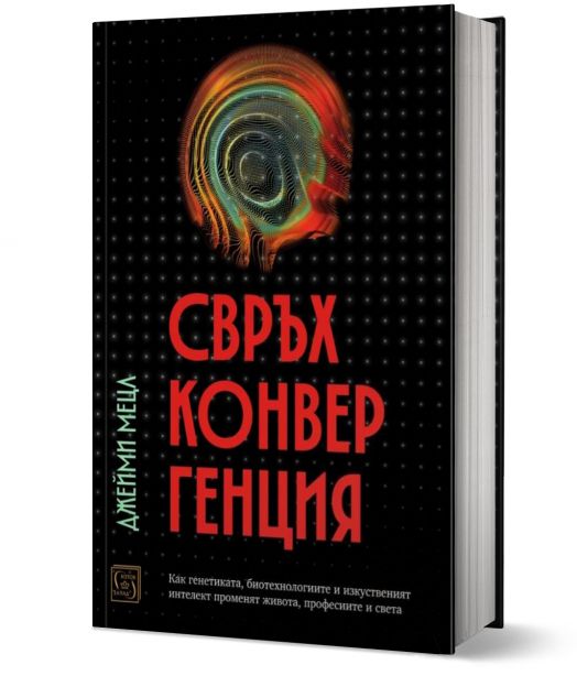 Свръхконвергенция. Как генетиката, биотехнологиите и изкуственият интелект променят живота, професиите и света