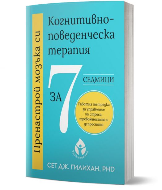Пренастрой мозъка си. Когнитивно-поведенческа терапия за 7 седмици.Работна тетрадка за управление на стрес, тревожност и депресия.