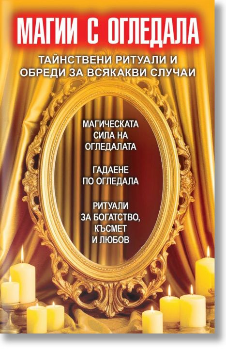 Магии с огледала. Тайнствени ритуали и обреди за всякакви случаи