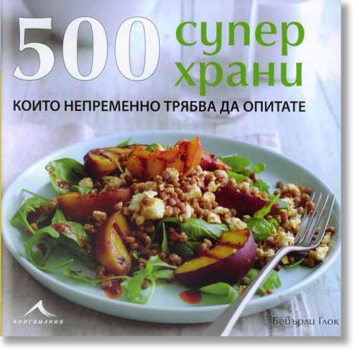 500 Суперхрани: Единствената колекция от ястия със суперхрани, която ви трябва