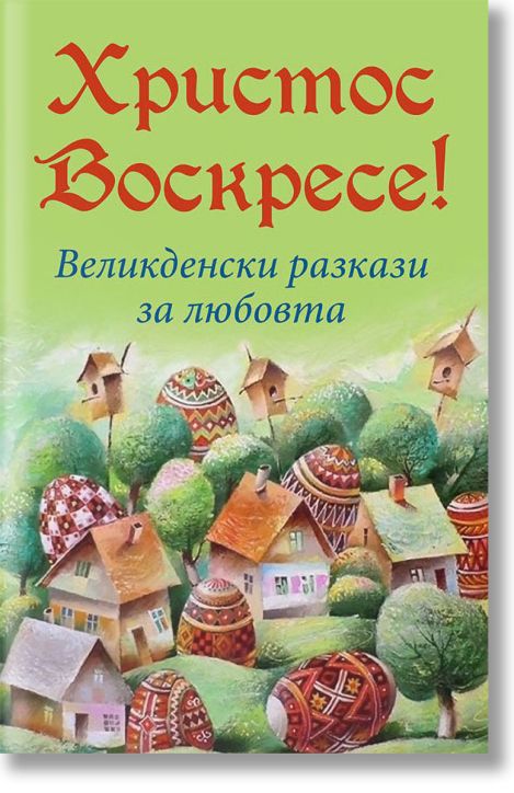 Христос Воскресе! Великденски разкази за любовта