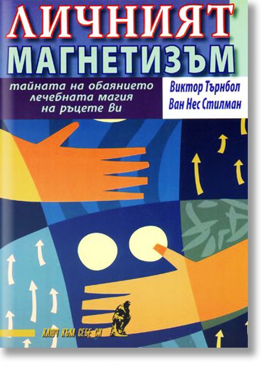 Личният магнетизъм. Тайната на обаянието, лечебната магия на ръцете ви