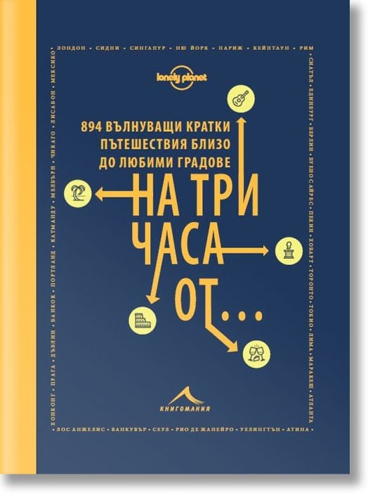 На три часа от... - 894 вълнуващи кратки пътешествия близо до любими градове