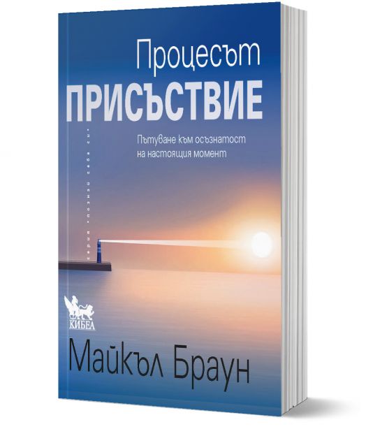 Процесът „Присъствие“. Пътуване към осъзнатост на настоящия момент