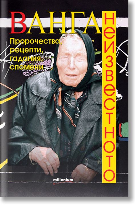Ванга. Неизвестното. Пророчества, рецепти, гадания, спомени