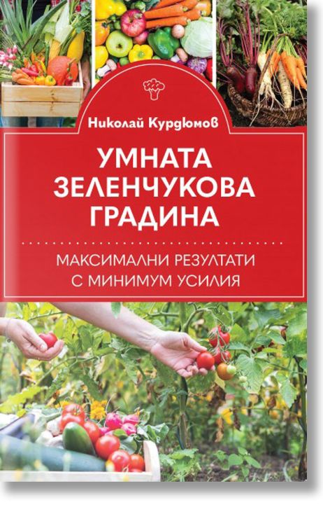 Умната зеленчукова градина. Максимални резултати с минимум усилия