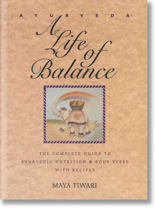 Ayurveda: A Life of Balance: The Complete Guide to Ayurvedic Nutrition & Body Types with Recipes