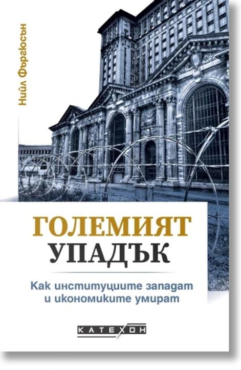 Големият упадък. Как институциите западат и икономиките умират