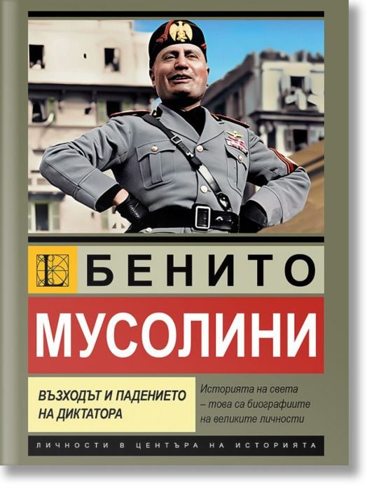 Бенито Мусолини. Възходът и падението на диктатора