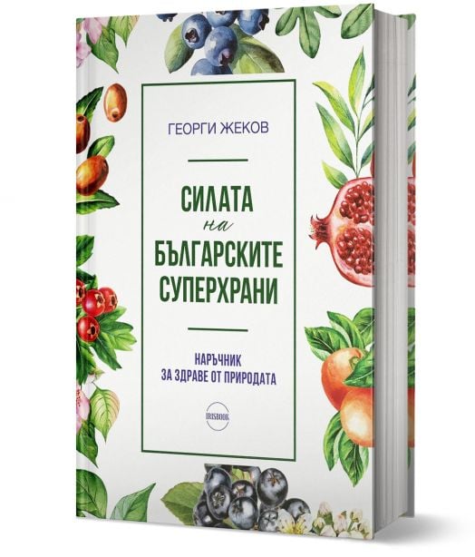 Силата на българските суперхрани. Наръчник за здраве от природата