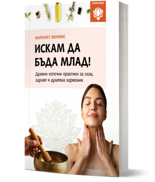 Искам да бъда млад. Древни източни практики за сила, здраве и душевна хармония.