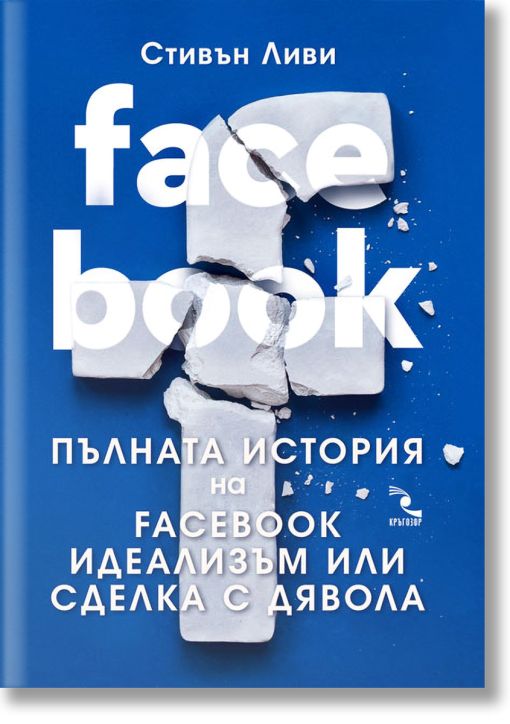 FACEBOOK. Пълната история на Facebook идеализъм или сделка с дявола