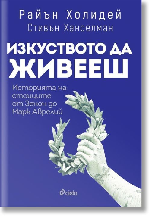 Изкуството да живееш. Историята на стоиците от Зенон до Марк Аврелий