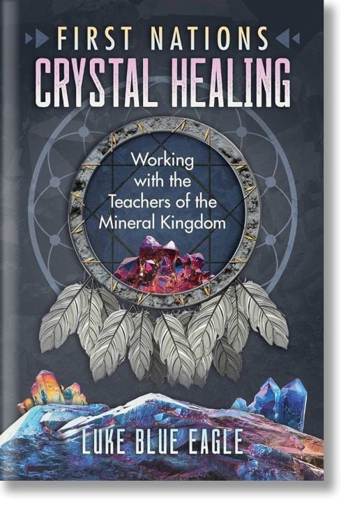First Nations Crystal Healing: Working with the Teachers of the Mineral Kingdom