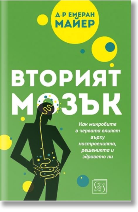 Вторият мозък. Как микробите в червата влияят върху настроенията, решенията и здравето ни