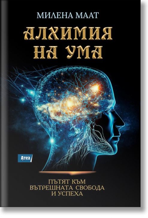 Алхимия на ума. Пътят към вътрешната свобода и успеха