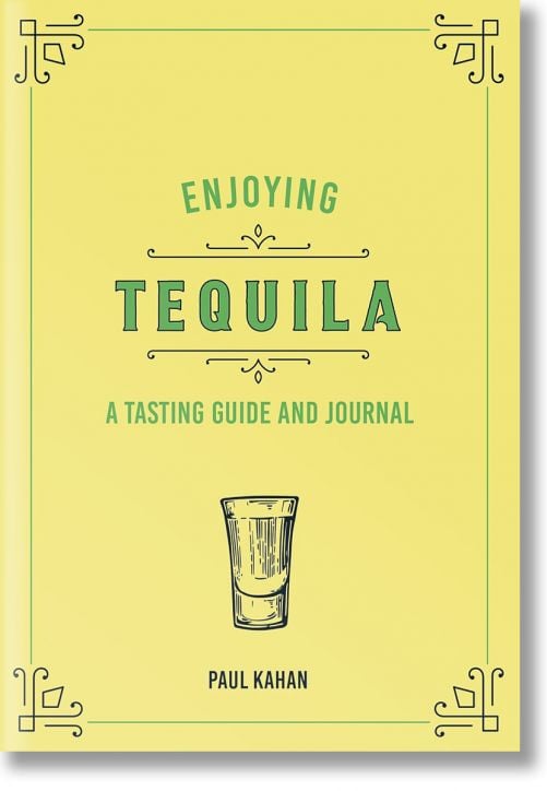 Enjoying Tequila: A Tasting Guide and Journal