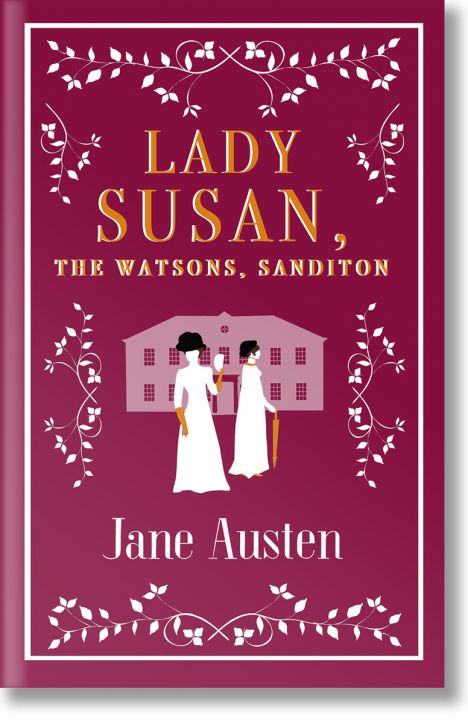 Lady Susan, The Watsons, Sanditon